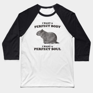 Capybara i want a perfect body i want a perfect soul Shirt, Funny Capybara Meme Baseball T-Shirt